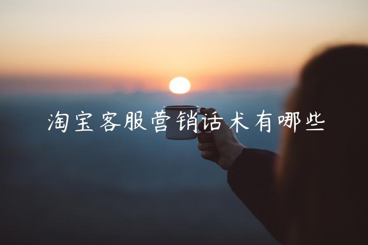 淘寶客服營銷話術(shù)有哪些